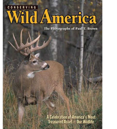 Conserving Wild America Photographs Of Paul T. Brown - Breathtaking images Some North Americas Most Popular Wildl