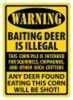 Type/Color: BAITING Deer Is Illegal Size/Finish: 12" X 17" Material: Tin Other FEATURES:: FEATURES Rolled EDGES, Pre- Punched Hang HOLES, And Durable Weatherproof Finish